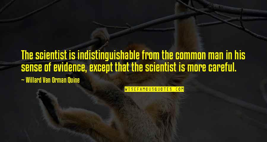 Indistinguishable Quotes By Willard Van Orman Quine: The scientist is indistinguishable from the common man