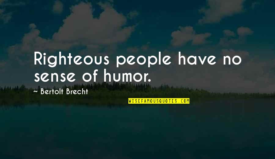 Indistinguishing Quotes By Bertolt Brecht: Righteous people have no sense of humor.