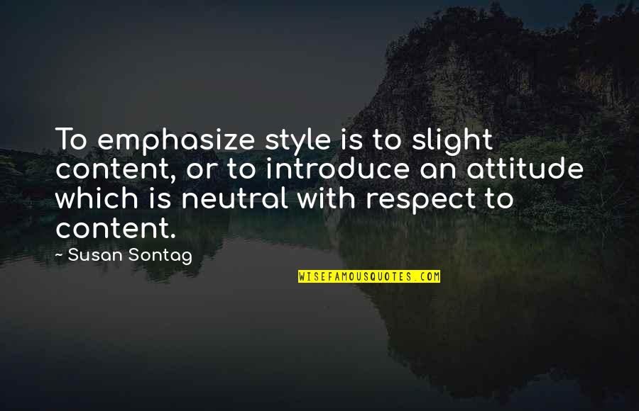 Indistinguishing Quotes By Susan Sontag: To emphasize style is to slight content, or