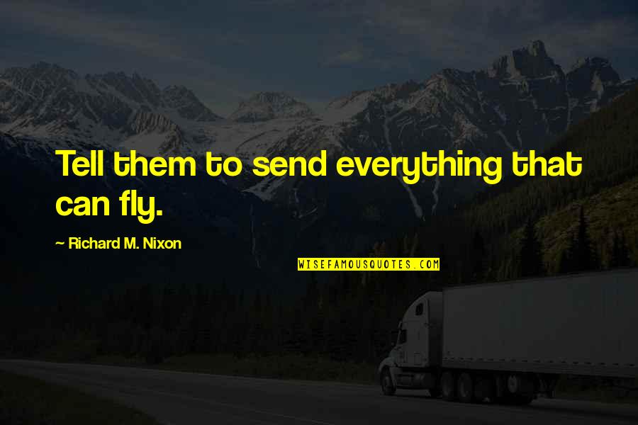 Indite Quotes By Richard M. Nixon: Tell them to send everything that can fly.