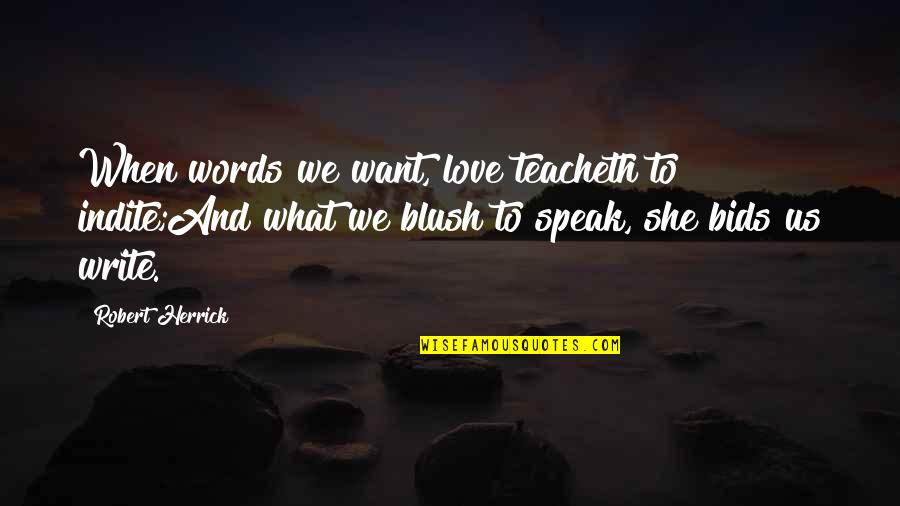 Indite Quotes By Robert Herrick: When words we want, love teacheth to indite;And