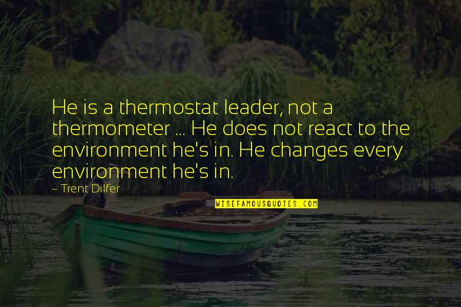 Indite Quotes By Trent Dilfer: He is a thermostat leader, not a thermometer