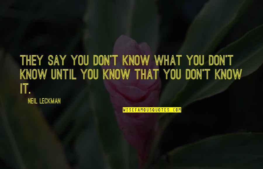 Indited Quotes By Neil Leckman: They say you don't know what you don't
