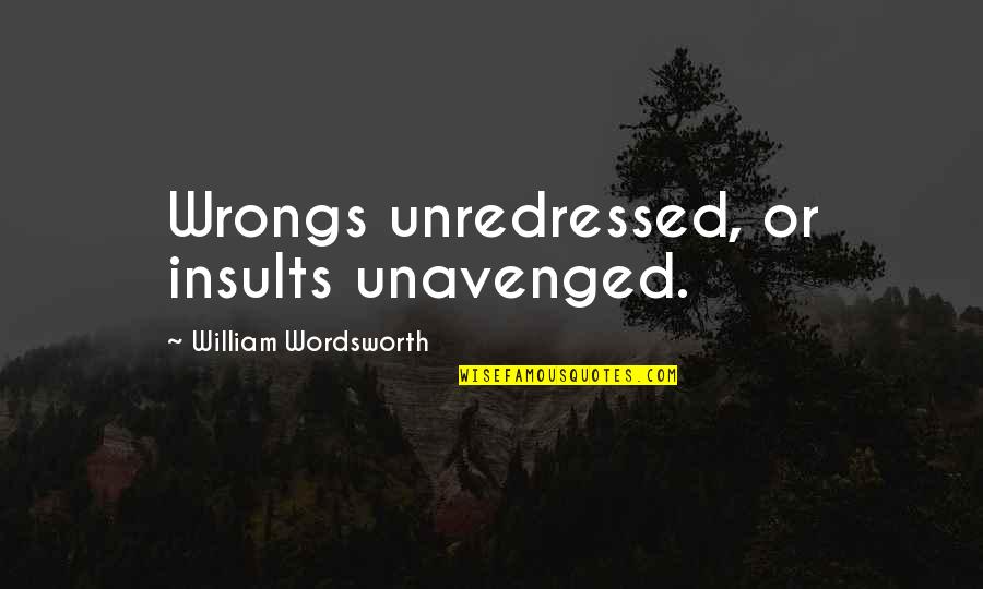 Indited Quotes By William Wordsworth: Wrongs unredressed, or insults unavenged.