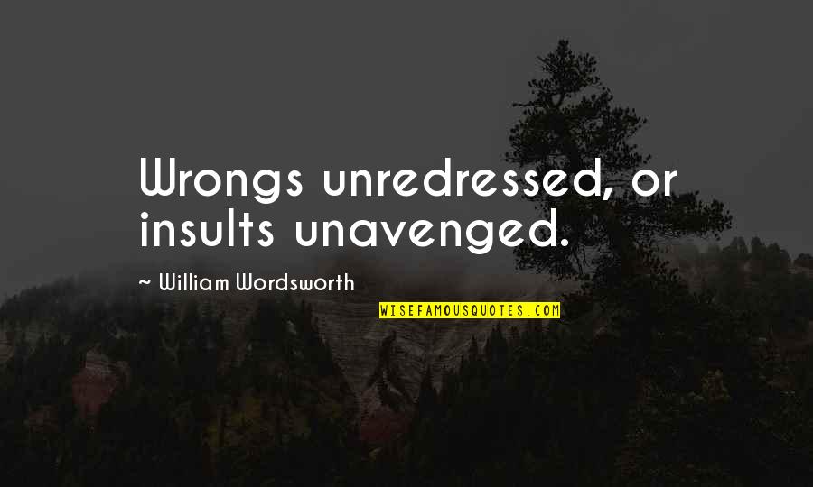 Indited Quotes By William Wordsworth: Wrongs unredressed, or insults unavenged. Indited Quotes By William Wordsworth: Wrongs unredressed, or insults unavenged.
