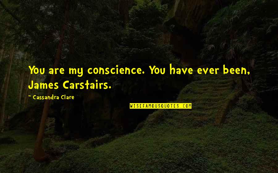 Indites Quotes By Cassandra Clare: You are my conscience. You have ever been,