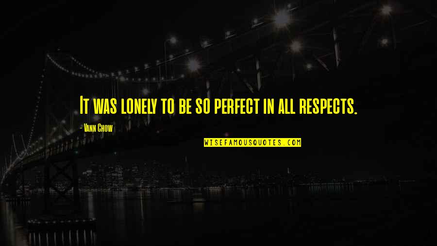 Individuais Papel Quotes By Vann Chow: It was lonely to be so perfect in