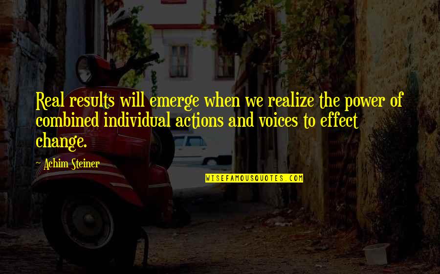 Individual Action Quotes By Achim Steiner: Real results will emerge when we realize the