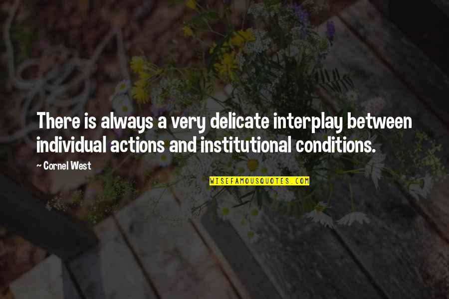 Individual Action Quotes By Cornel West: There is always a very delicate interplay between