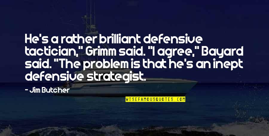 Individual Action Quotes By Jim Butcher: He's a rather brilliant defensive tactician," Grimm said.