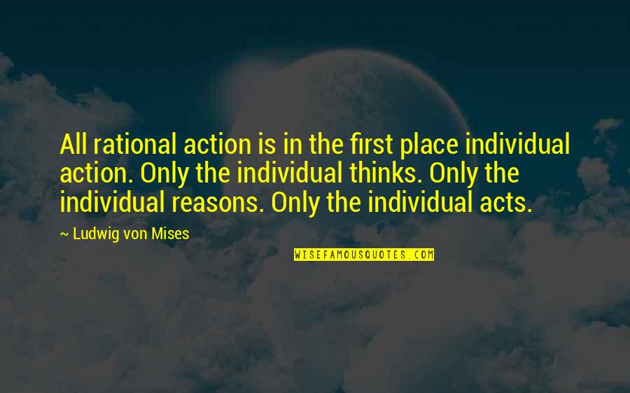 Individual Action Quotes By Ludwig Von Mises: All rational action is in the first place