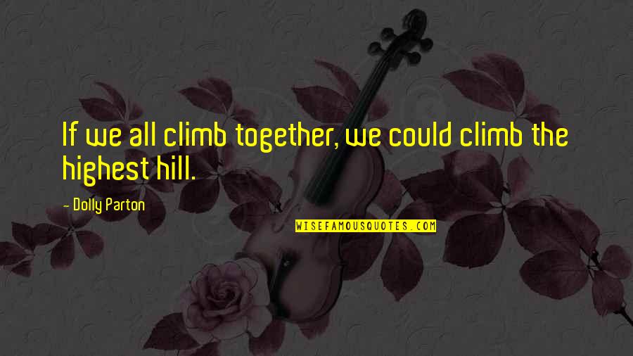 Individual Contributor Quotes By Dolly Parton: If we all climb together, we could climb