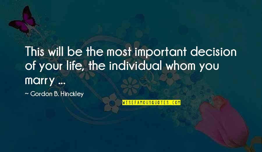 Individual Decision Quotes By Gordon B. Hinckley: This will be the most important decision of Individual Decision Quotes By Gordon B. Hinckley: This will be the most important decision of