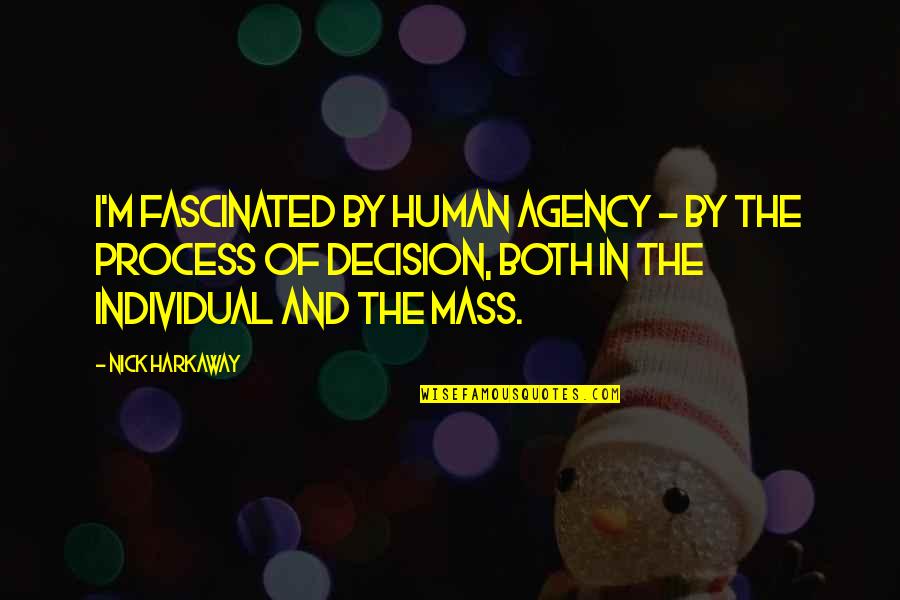 Individual Decision Quotes By Nick Harkaway: I'm fascinated by human agency - by the Individual Decision Quotes By Nick Harkaway: I'm fascinated by human agency - by the