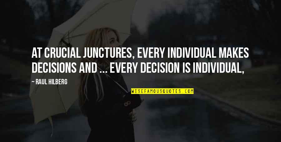 Individual Decision Quotes By Raul Hilberg: At crucial junctures, every individual makes decisions and Individual Decision Quotes By Raul Hilberg: At crucial junctures, every individual makes decisions and