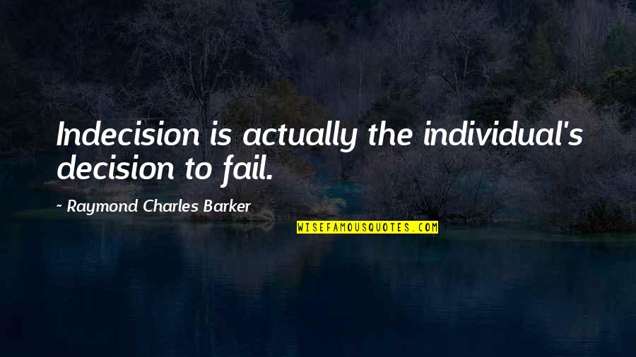 Individual Decision Quotes By Raymond Charles Barker: Indecision is actually the individual's decision to fail. Individual Decision Quotes By Raymond Charles Barker: Indecision is actually the individual's decision to fail.
