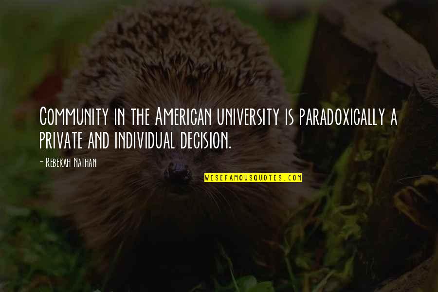 Individual Decision Quotes By Rebekah Nathan: Community in the American university is paradoxically a Individual Decision Quotes By Rebekah Nathan: Community in the American university is paradoxically a