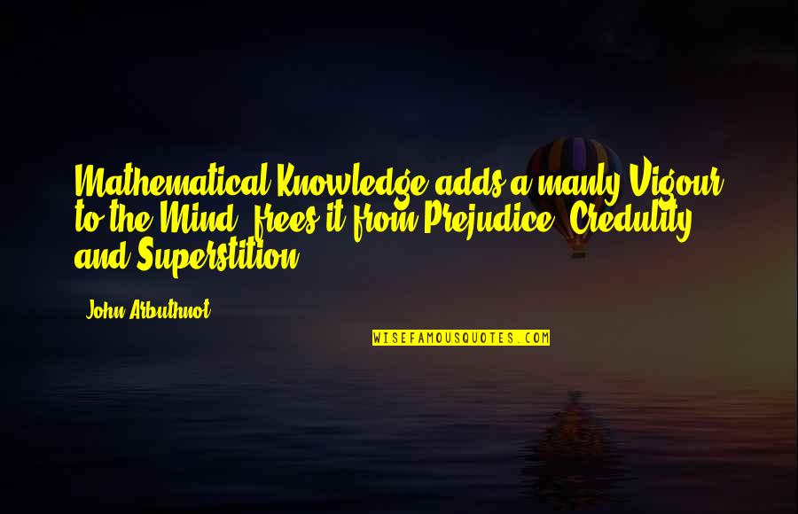Individual Initiative Quotes By John Arbuthnot: Mathematical Knowledge adds a manly Vigour to the Individual Initiative Quotes By John Arbuthnot: Mathematical Knowledge adds a manly Vigour to the