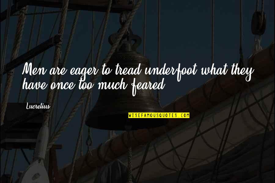 Individual Initiative Quotes By Lucretius: Men are eager to tread underfoot what they