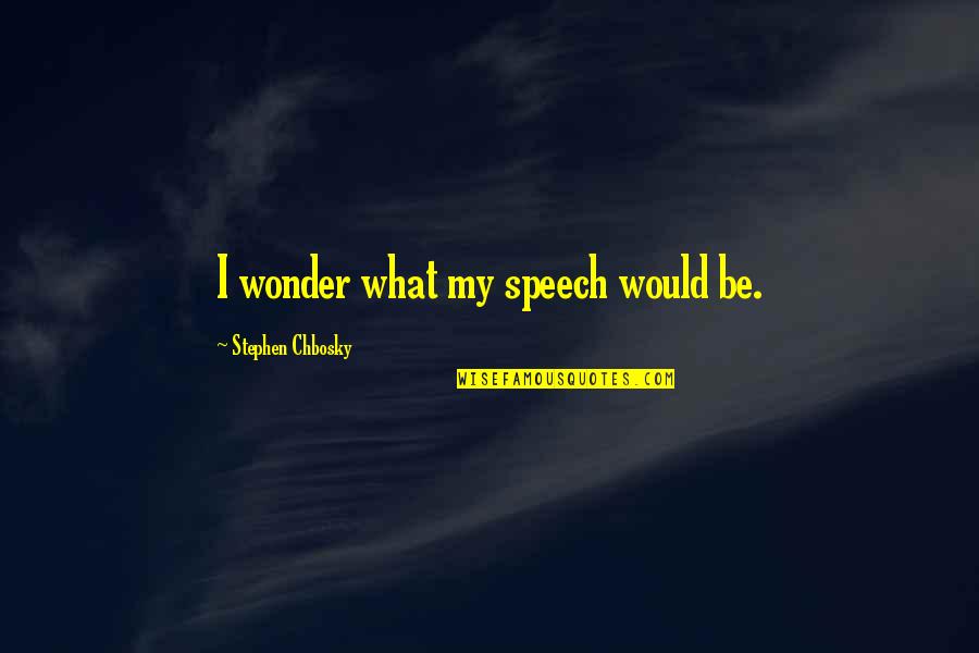 Individual Initiative Quotes By Stephen Chbosky: I wonder what my speech would be. Individual Initiative Quotes By Stephen Chbosky: I wonder what my speech would be.