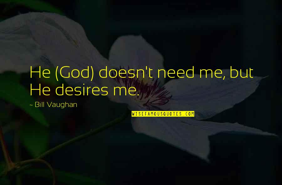 Individual Needs Quotes By Bill Vaughan: He (God) doesn't need me, but He desires
