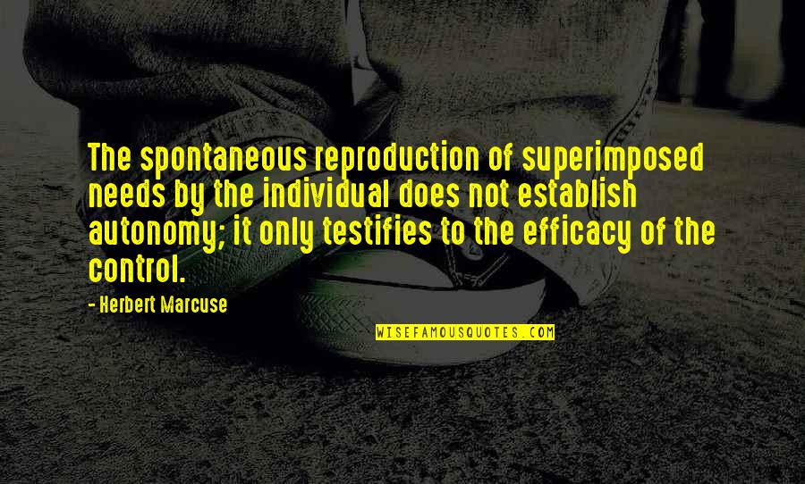 Individual Needs Quotes By Herbert Marcuse: The spontaneous reproduction of superimposed needs by the
