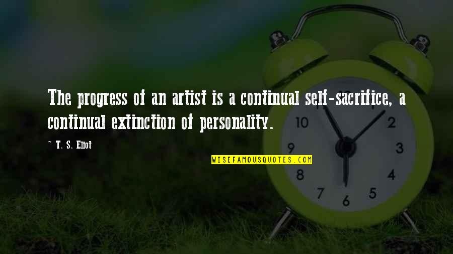 Individual Personality Quotes By T. S. Eliot: The progress of an artist is a continual