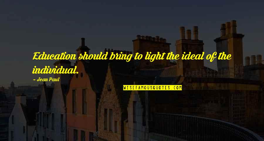 Individual Quotes By Jean Paul: Education should bring to light the ideal of