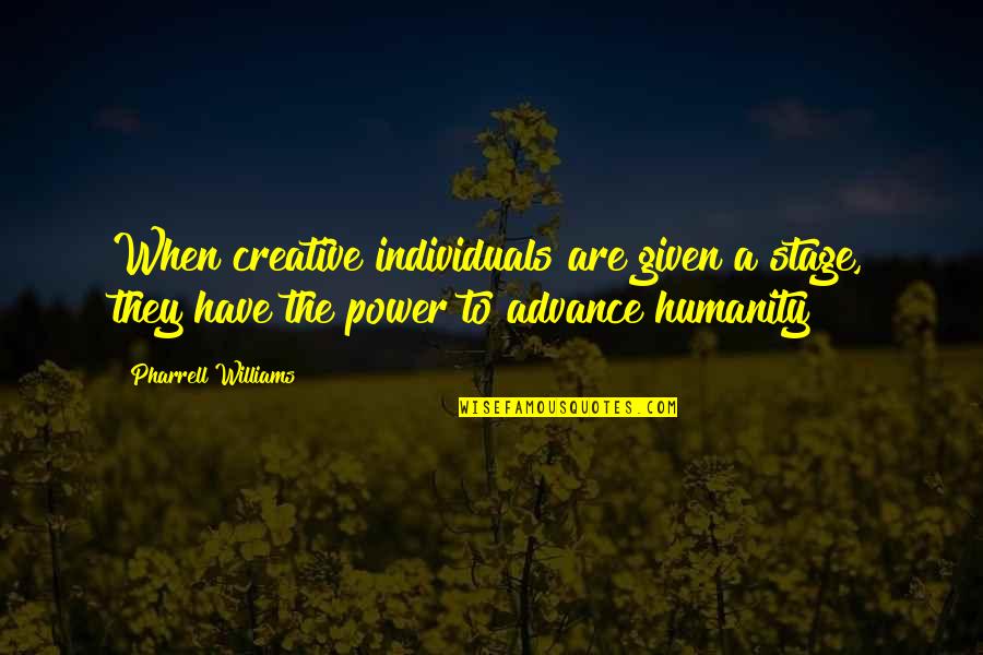 Individual Quotes By Pharrell Williams: When creative individuals are given a stage, they