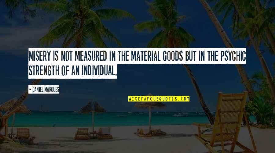 Individual Strength Quotes By Daniel Marques: Misery is not measured in the material goods Individual Strength Quotes By Daniel Marques: Misery is not measured in the material goods