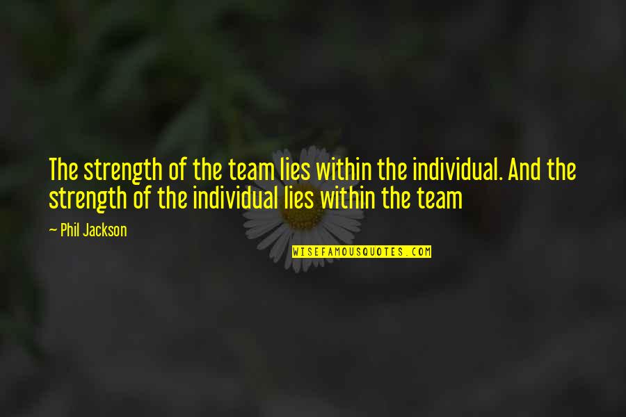 Individual Strength Quotes By Phil Jackson: The strength of the team lies within the