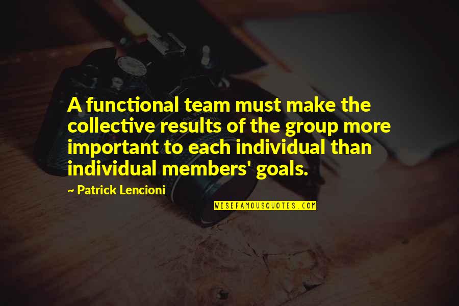 Individual Team Quotes By Patrick Lencioni: A functional team must make the collective results Individual Team Quotes By Patrick Lencioni: A functional team must make the collective results