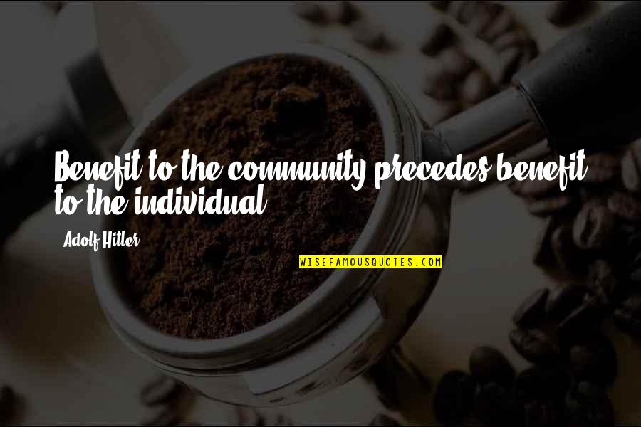 Individual The Quotes By Adolf Hitler: Benefit to the community precedes benefit to the Individual The Quotes By Adolf Hitler: Benefit to the community precedes benefit to the