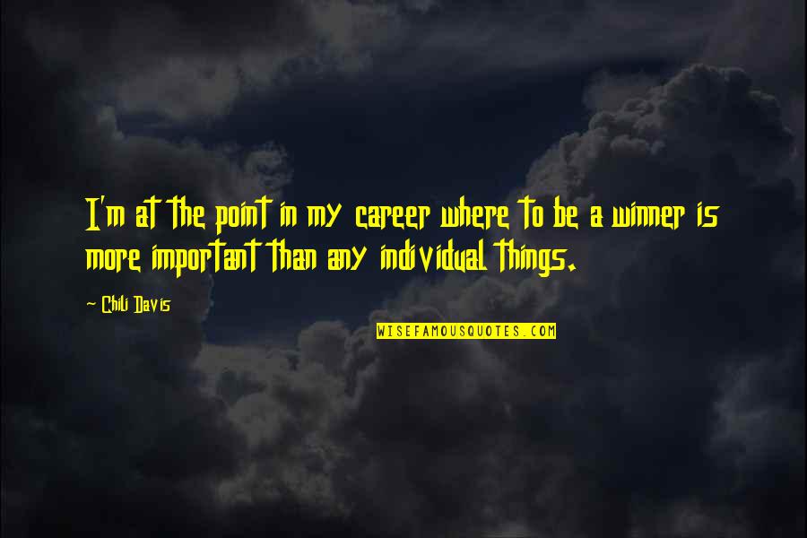 Individual The Quotes By Chili Davis: I'm at the point in my career where Individual The Quotes By Chili Davis: I'm at the point in my career where