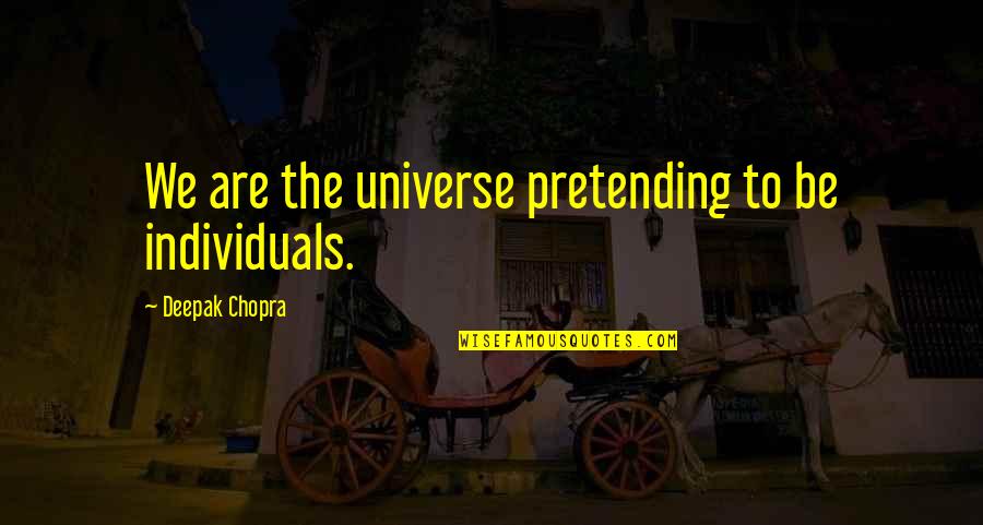 Individual The Quotes By Deepak Chopra: We are the universe pretending to be individuals. Individual The Quotes By Deepak Chopra: We are the universe pretending to be individuals.