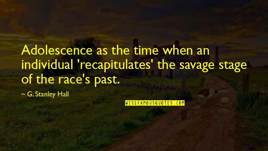 Individual The Quotes By G. Stanley Hall: Adolescence as the time when an individual 'recapitulates' Individual The Quotes By G. Stanley Hall: Adolescence as the time when an individual 'recapitulates'