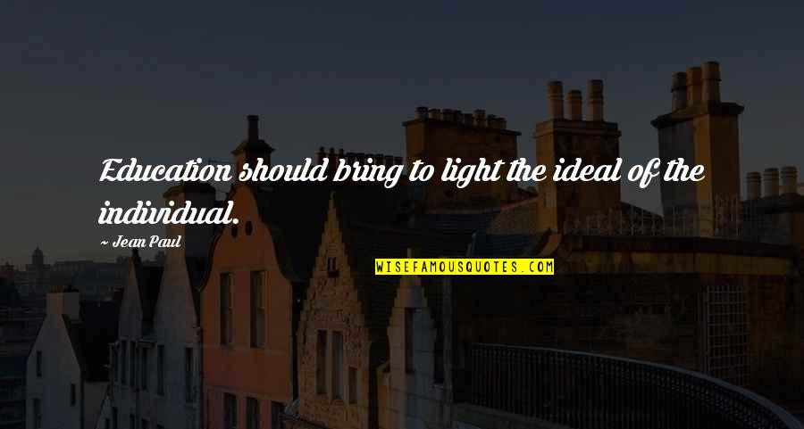 Individual The Quotes By Jean Paul: Education should bring to light the ideal of