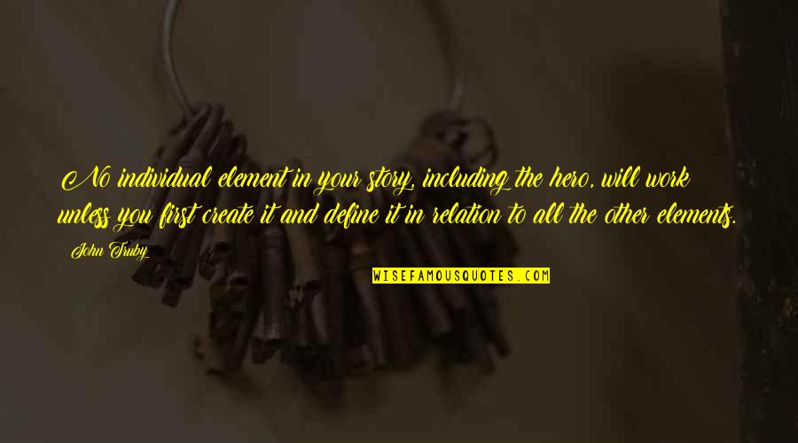 Individual The Quotes By John Truby: No individual element in your story, including the Individual The Quotes By John Truby: No individual element in your story, including the