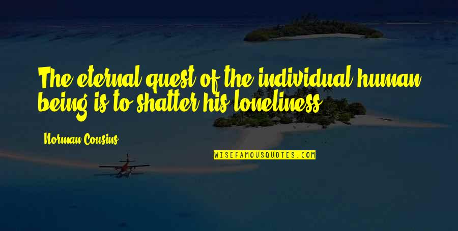 Individual The Quotes By Norman Cousins: The eternal quest of the individual human being