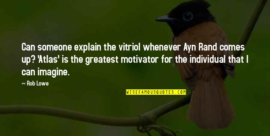 Individual The Quotes By Rob Lowe: Can someone explain the vitriol whenever Ayn Rand Individual The Quotes By Rob Lowe: Can someone explain the vitriol whenever Ayn Rand