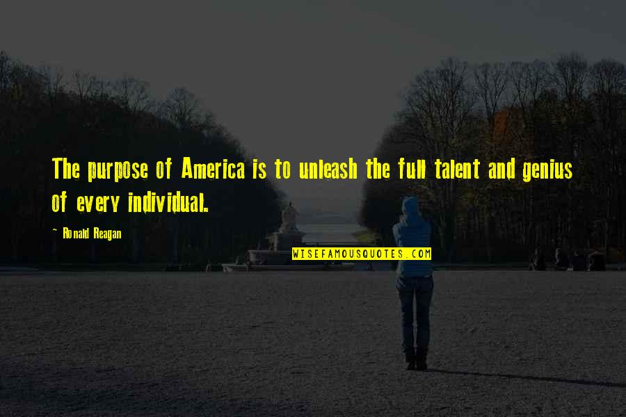 Individual The Quotes By Ronald Reagan: The purpose of America is to unleash the Individual The Quotes By Ronald Reagan: The purpose of America is to unleash the