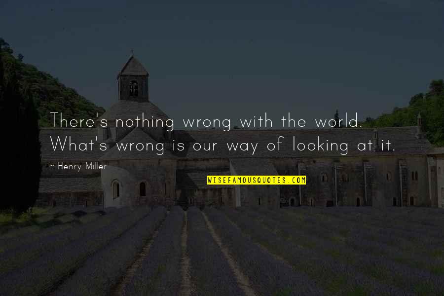 Individual Therapist Quotes By Henry Miller: There's nothing wrong with the world. What's wrong
