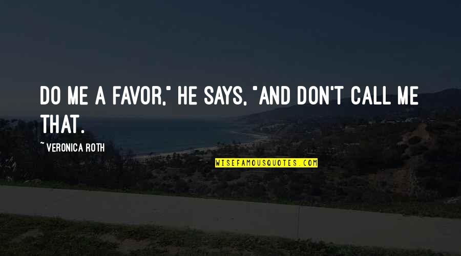Individual Therapist Quotes By Veronica Roth: Do me a favor," he says, "and don't