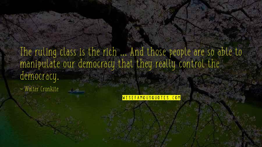 Individual Therapy Quotes By Walter Cronkite: The ruling class is the rich ... And