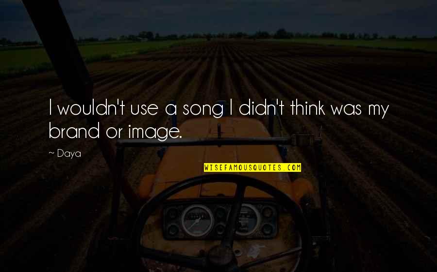 Individual Vitality Quotes By Daya: I wouldn't use a song I didn't think