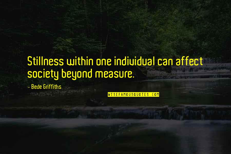Individual Vs Society Quotes By Bede Griffiths: Stillness within one individual can affect society beyond