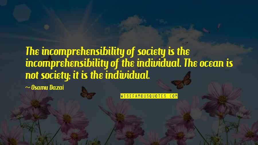 Individual Vs Society Quotes By Osamu Dazai: The incomprehensibility of society is the incomprehensibility of