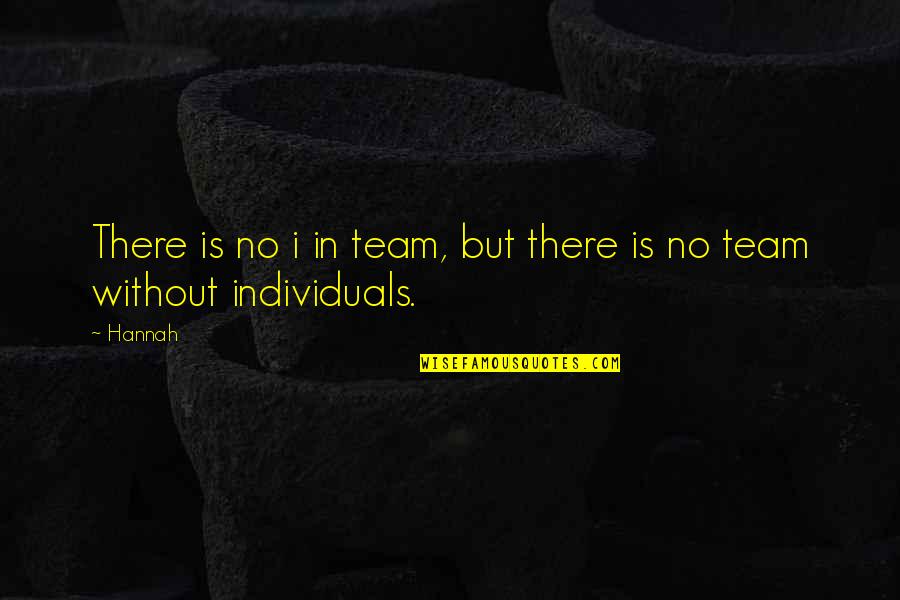 Individual Vs Team Quotes By Hannah: There is no i in team, but there