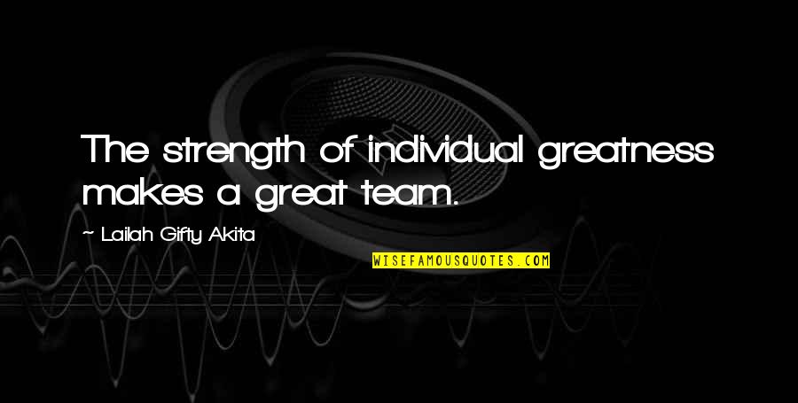 Individual Vs Team Quotes By Lailah Gifty Akita: The strength of individual greatness makes a great