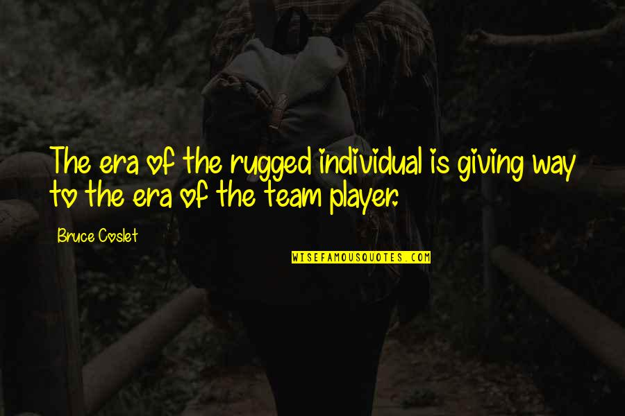Individual Vs Teamwork Quotes By Bruce Coslet: The era of the rugged individual is giving